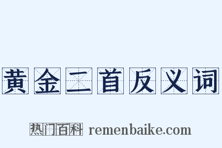 黄金二首反义词是什么意思的图片